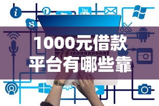 1000元借款平台有哪些靠谱口子 1000元借款平台有哪些靠谱口子