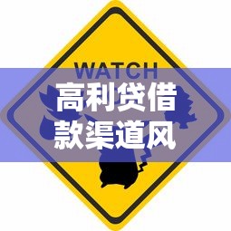 高利贷借款渠道风险警示 高利贷借款渠道风险警示