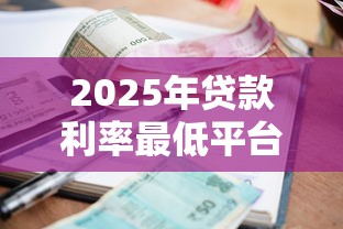 2025年贷款利率最低平台推荐