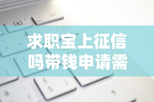 求职宝上征信吗带钱申请需谨慎 求职宝上征信吗带钱申请需谨慎