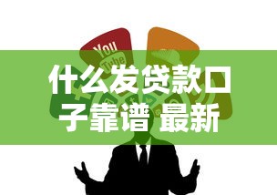 什么发贷款口子靠谱 最新借款渠道解析