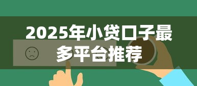 2025年小贷口子最多平台推荐 2025年小贷口子最多平台推荐