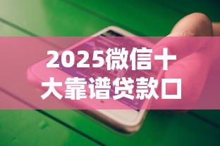 2025微信十大靠谱贷款口子推荐