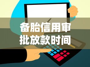 备胎信用审批放款时间多久到账 备胎信用审批放款时间多久到账