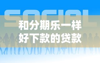 和分期乐一样好下款的贷款平台