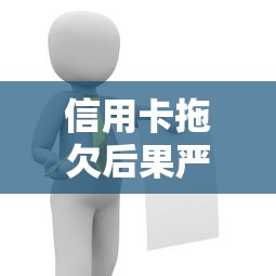 信用卡拖欠后果严重需警惕