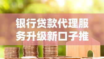银行贷款代理服务升级新口子推荐