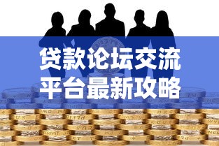 贷款论坛交流平台最新攻略指南