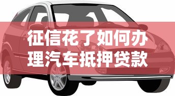 征信花了如何办理汽车抵押贷款