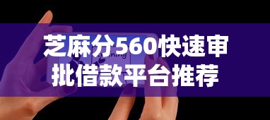 芝麻分560快速审批借款平台推荐 芝麻分560快速审批借款平台推荐