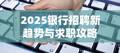2025银行招聘新趋势与求职攻略