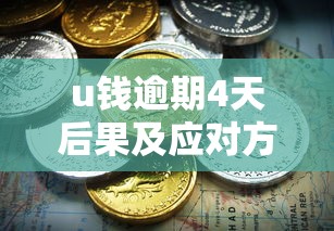 u钱逾期4天后果及应对方案 u钱逾期4天后果及应对方案