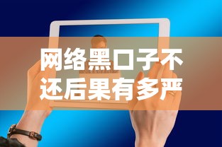 网络黑口子不还后果有多严重