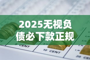 2025无视负债必下款正规网贷