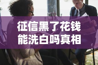 征信黑了花钱能洗白吗真相揭秘 征信黑了花钱能洗白吗真相揭秘