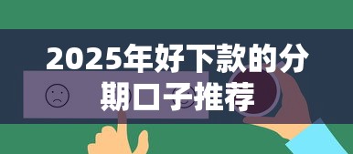 2025年好下款的分期口子推荐