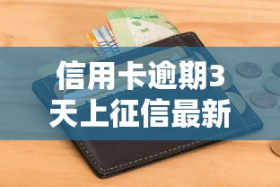 信用卡逾期3天上征信最新规定 信用卡逾期3天上征信最新规定