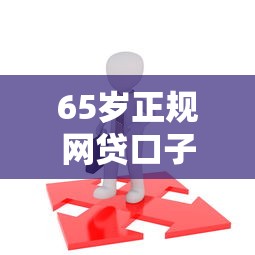 65岁正规网贷口子稳放款推荐 65岁正规网贷口子稳放款推荐