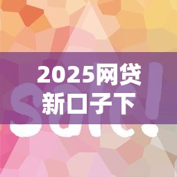 2025网贷新口子下款快易批