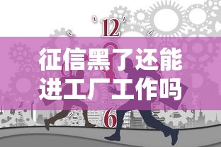 征信黑了还能进工厂工作吗