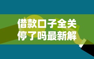借款口子全关停了吗最新解析