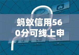 蚂蚁信用560分可线上申请平台推荐