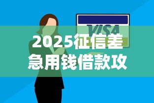 2025征信差急用钱借款攻略
