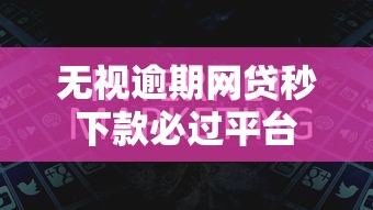 无视逾期网贷秒下款必过平台