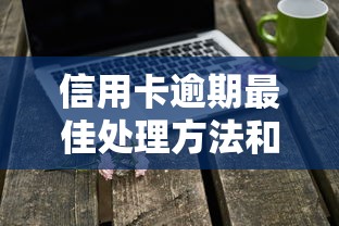 信用卡逾期最佳处理方法和技巧