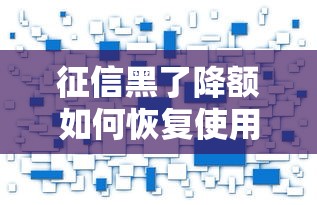 征信黑了降额如何恢复使用