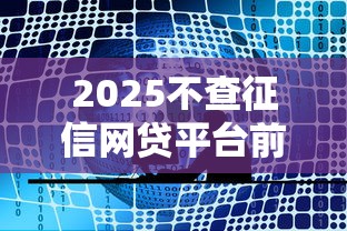 2025不查征信网贷平台前十名
