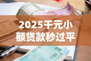 2025千元小额贷款秒过平台