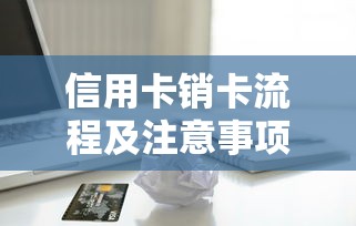 信用卡销卡流程及注意事项详解 信用卡销卡流程及注意事项详解