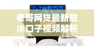 老哥网贷最新放水口子视频解析 老哥网贷最新放水口子视频解析