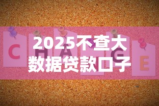 2025不查大数据贷款口子推荐 2025不查大数据贷款口子推荐