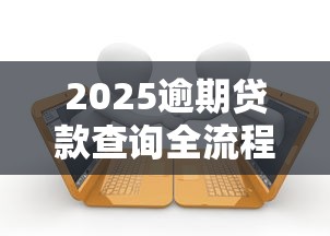 2025逾期贷款查询全流程指南