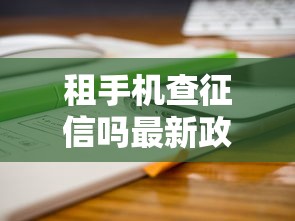 租手机查征信吗最新政策解析