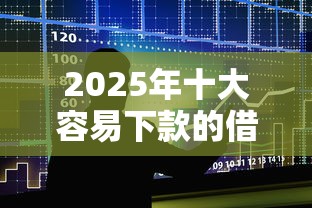 2025年十大容易下款的借款平台