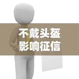 不戴头盔影响征信如何消除 不戴头盔影响征信如何消除