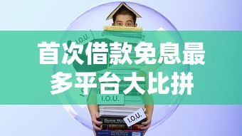 首次借款免息最多平台大比拼 首次借款免息最多平台大比拼