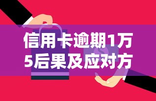 信用卡逾期1万5后果及应对方法