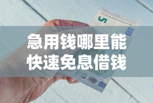 急用钱哪里能快速免息借钱