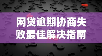网贷逾期协商失败最佳解决指南