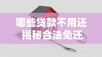 哪些贷款不用还 揭秘合法免还口子 哪些贷款不用还 揭秘合法免还口子