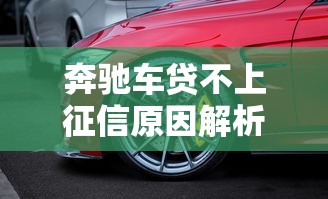 奔驰车贷不上征信原因解析 奔驰车贷不上征信原因解析