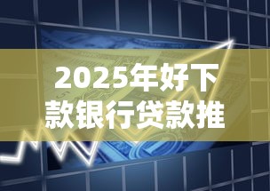 2025年好下款银行贷款推荐