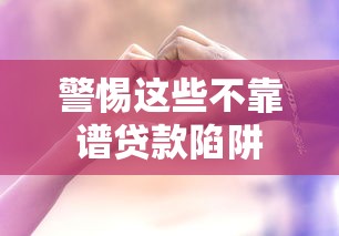 警惕这些不靠谱贷款陷阱