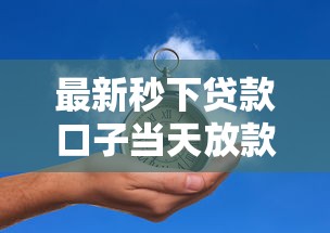 最新秒下贷款口子当天放款必过