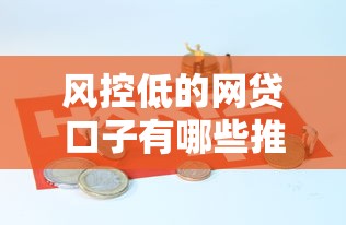 风控低的网贷口子有哪些推荐