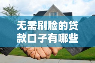无需刷脸的贷款口子有哪些 无需刷脸的贷款口子有哪些